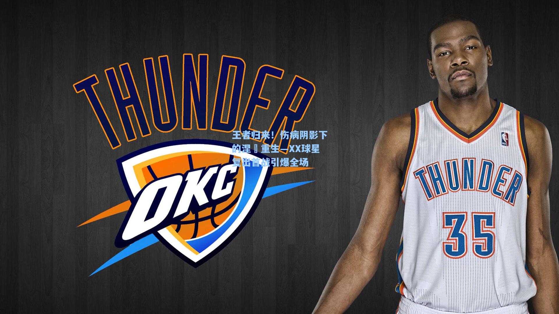 王者归来！伤病阴影下的涅槃重生—XX球星复出首战引爆全场