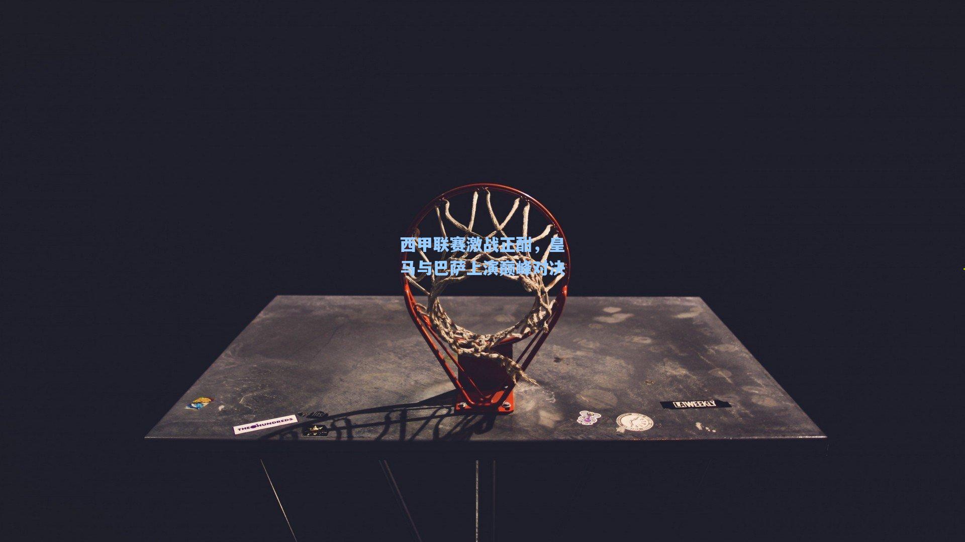 西甲联赛激战正酣，皇马与巴萨上演巅峰对决