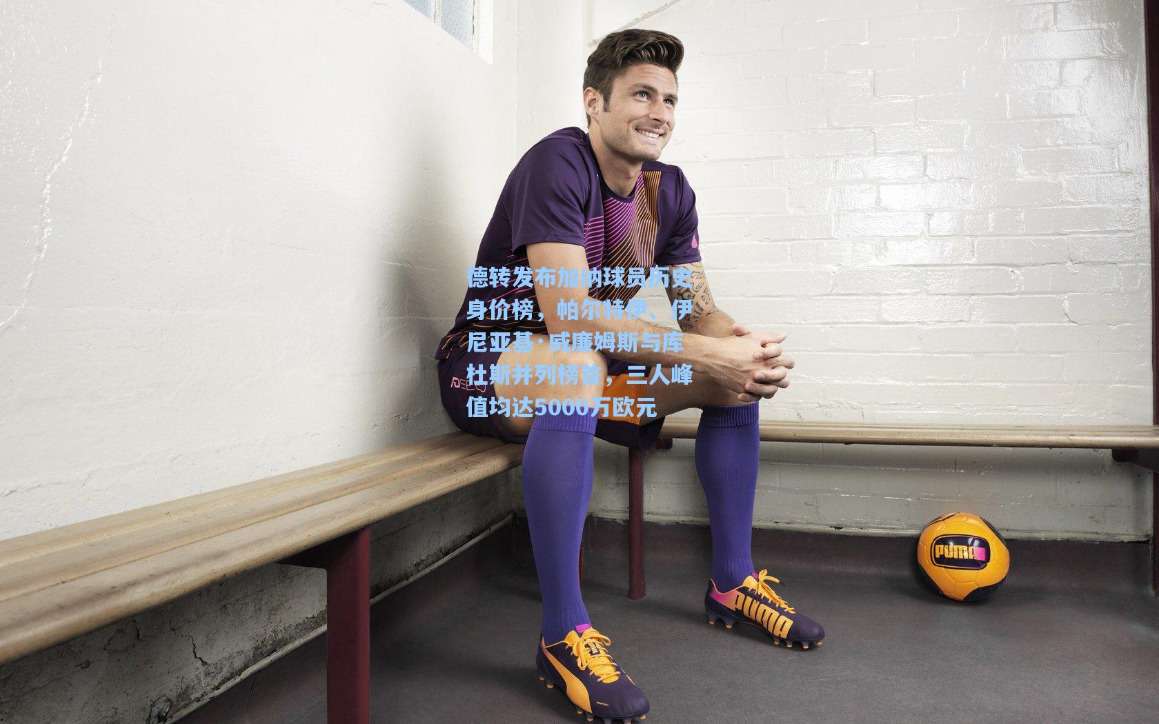德转发布加纳球员历史身价榜，帕尔特伊、伊尼亚基·威廉姆斯与库杜斯并列榜首，三人峰值均达5000万欧元