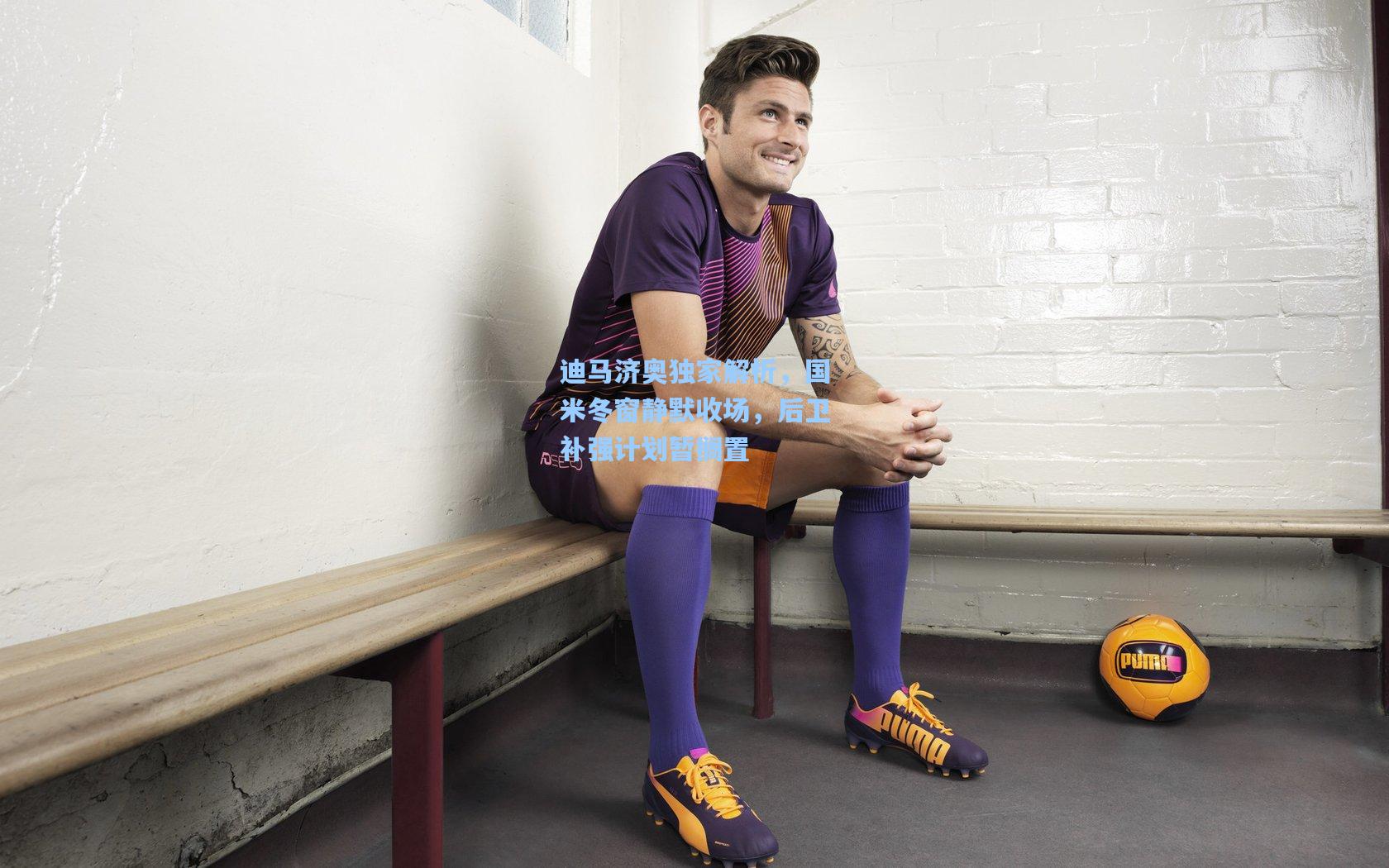 迪马济奥独家解析，国米冬窗静默收场，后卫补强计划暂搁置